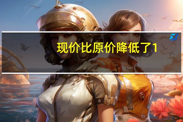 现价比原价降低了1/6现价是原价的多少(现价)