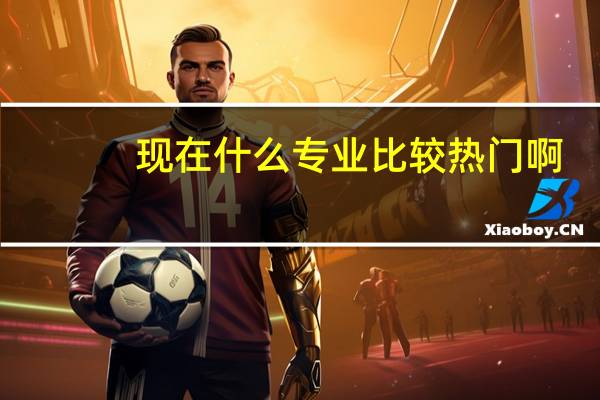 现在什么专业比较热门啊