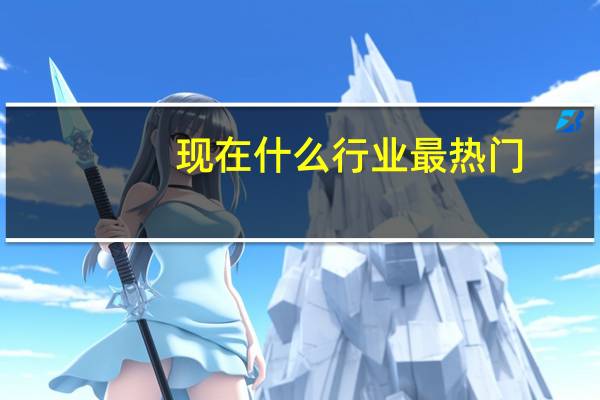 现在什么行业最热门