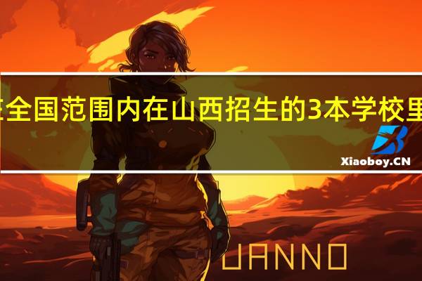 现在全国范围内在山西招生的3本学校里的艺术系,有哪些人招不够啊