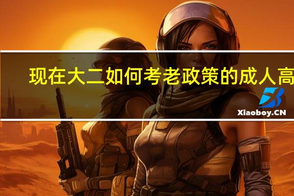 现在大二如何考老政策的成人高考