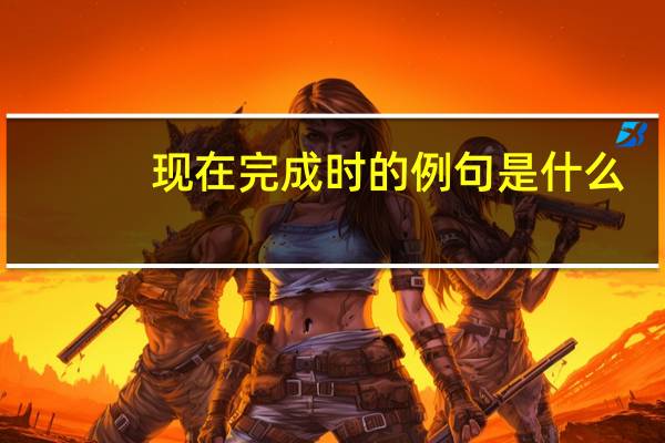 现在完成时的例句是什么