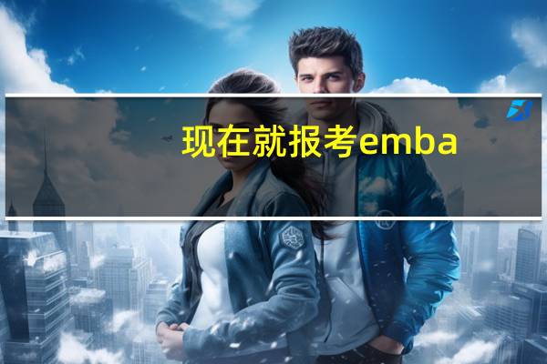 现在就报考emba