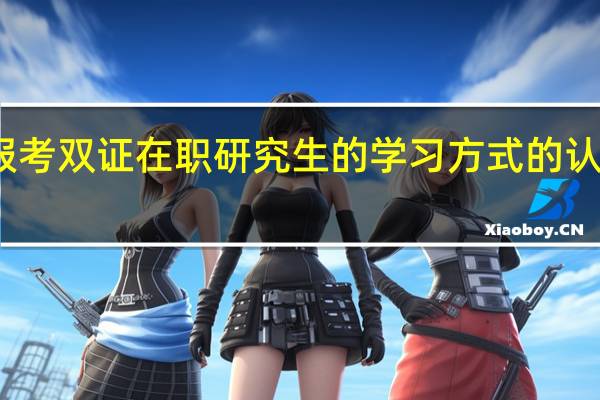 现在报考双证在职研究生的学习方式的认可度怎么样