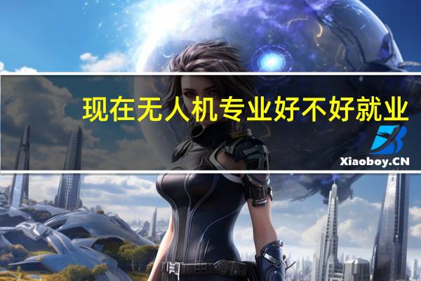 现在无人机专业好不好就业