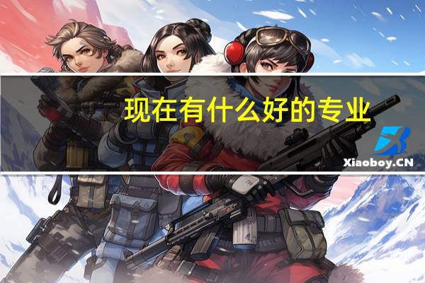 现在有什么好的专业