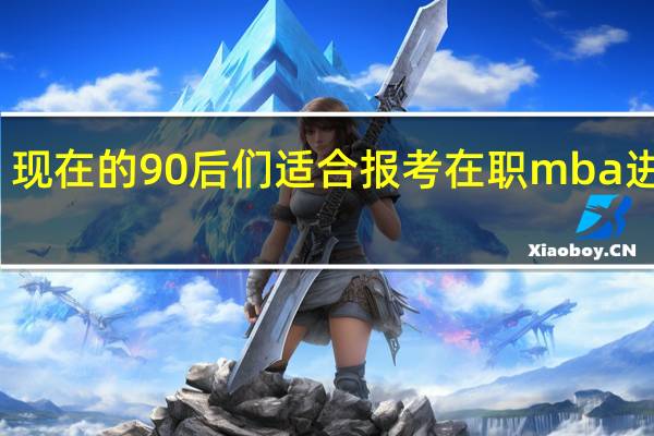 现在的90后们适合报考在职mba进修吗