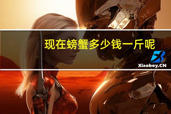 现在螃蟹多少钱一斤呢(现在螃蟹多少钱一斤)