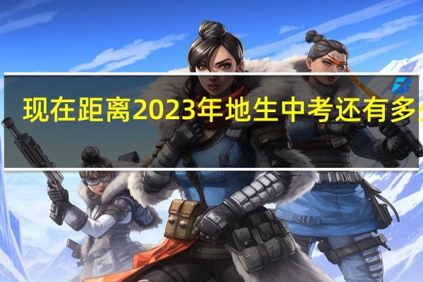 现在距离2023年地生中考还有多少天