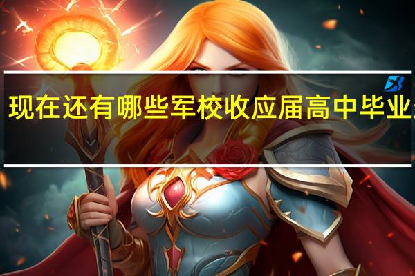现在还有哪些军校收应届高中毕业生啊！