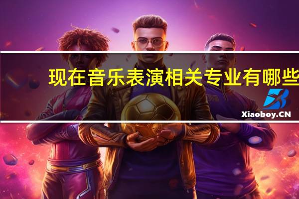 现在音乐表演相关专业有哪些