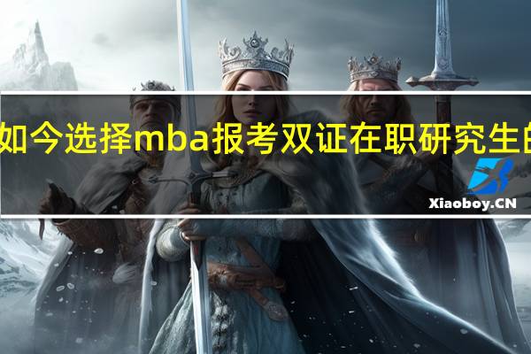 现如今选择mba报考双证在职研究生的人多吗