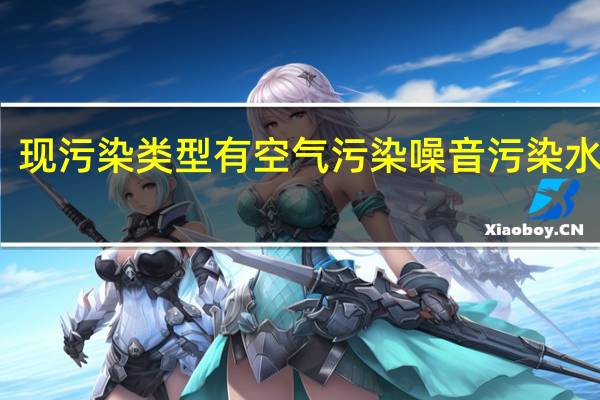 现污染类型有空气污染噪音污染水污染,英语怎么说