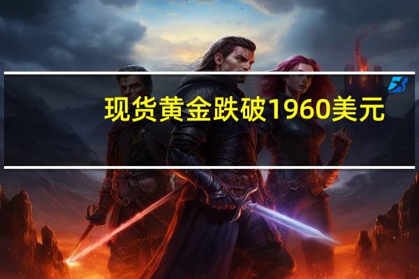 现货黄金跌破1960美元/盎司为10月24日来首次日内跌0.90%