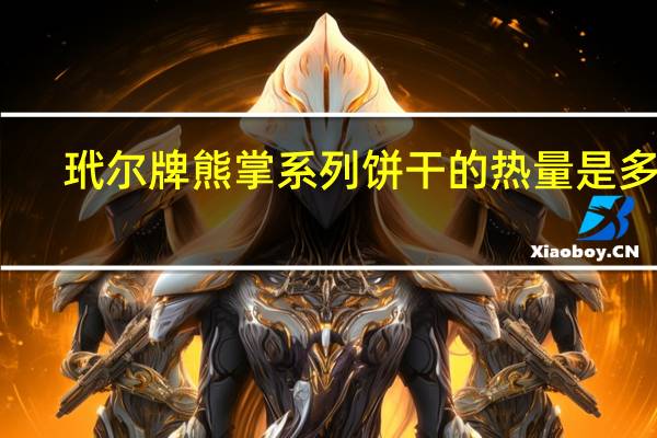 玳尔牌 熊掌系列饼干的热量是多少