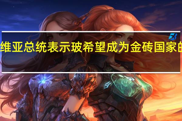 玻利维亚总统表示玻希望成为金砖国家的战略伙伴