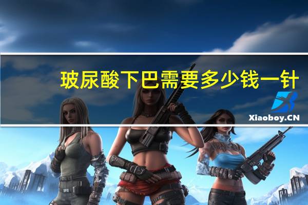 玻尿酸下巴需要多少钱一针？玻尿酸打下巴多少钱