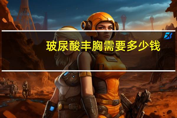 玻尿酸丰胸需要多少钱？胸部整形手术多少钱