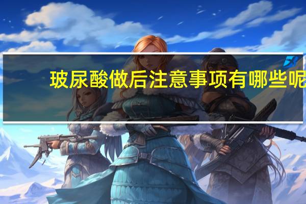 玻尿酸做后注意事项有哪些呢,打完玻尿酸注意事项