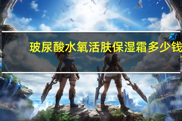 玻尿酸水氧活肤保湿霜多少钱(玻尿酸保湿效果真的好吗)