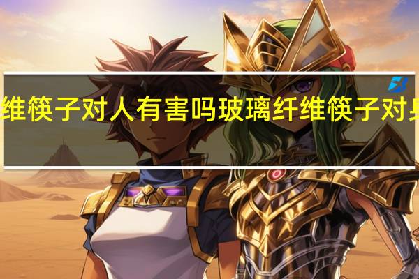 玻璃纤维筷子对人有害吗 玻璃纤维筷子对身体有危害吗