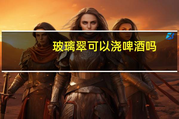 玻璃翠可以浇啤酒吗
