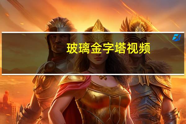 玻璃金字塔视频（玻璃金字塔）