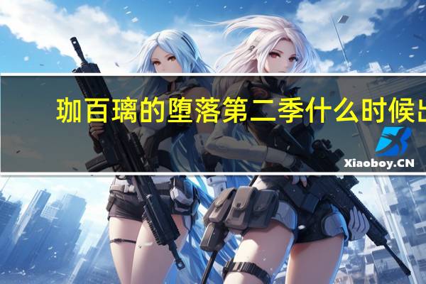 珈百璃的堕落第二季什么时候出（珈百璃的堕落第二季）