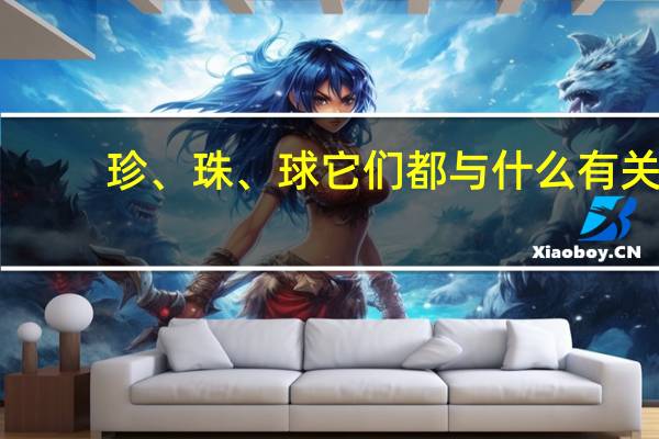 珍、珠、球它们都与什么有关