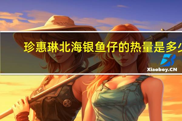 珍惠琳 北海银鱼仔的热量是多少