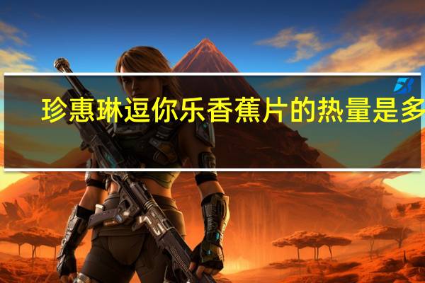 珍惠琳 逗你乐香蕉片的热量是多少