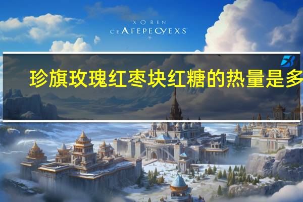珍旗 玫瑰红枣块红糖的热量是多少