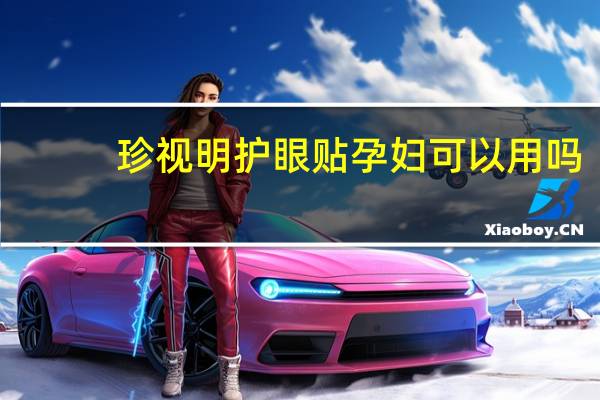 珍视明护眼贴孕妇可以用吗(珍视明护眼)