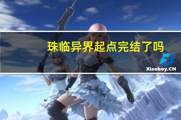 珠临异界起点完结了吗（珠临异界）