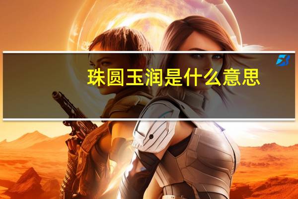 珠圆玉润是什么意思