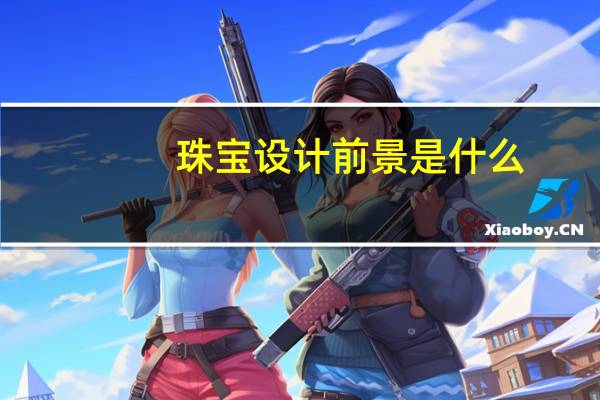 珠宝设计前景是什么