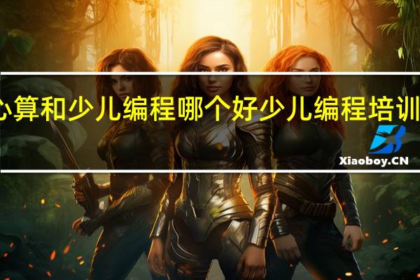 珠心算和少儿编程哪个好 少儿编程培训班哪个好