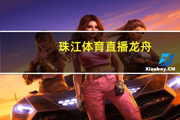 珠江体育直播龙舟_智能AI深度解析_百度移动统计版.223.418