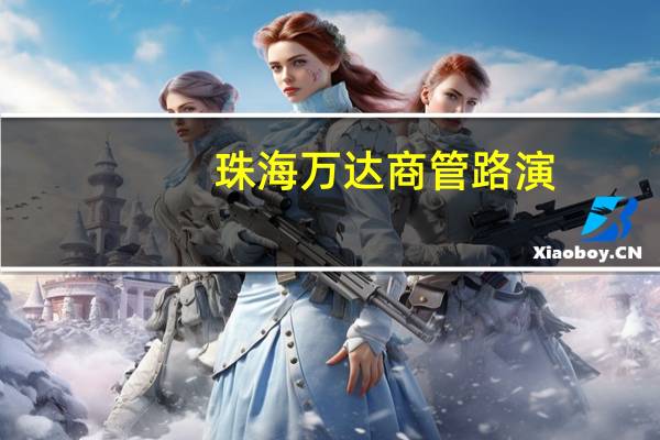 珠海万达商管路演:两家外资机构表示若价格合适愿意做基石投资者