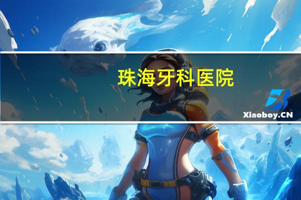 珠海牙科医院(珠海牙科最好的是那个)