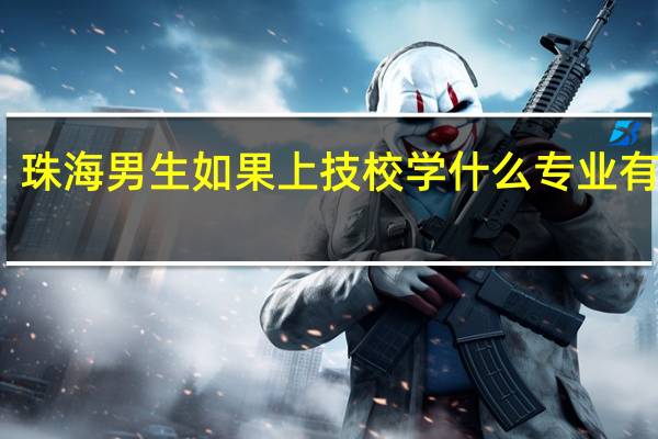 珠海男生如果上技校学什么专业有前途？