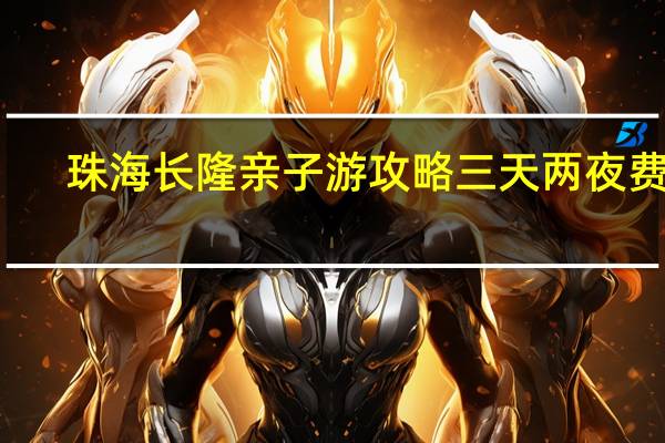 珠海长隆亲子游攻略三天两夜费用