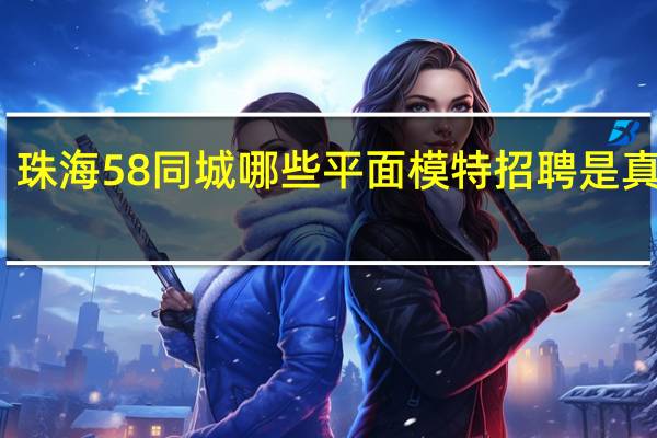 珠海58同城哪些平面模特招聘是真是假