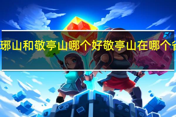 琅琊山和敬亭山哪个好 敬亭山在哪个省哪个市