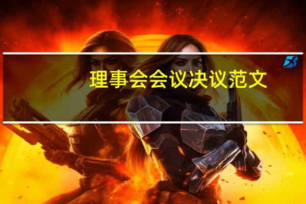 理事会会议决议范文(理事会决议)