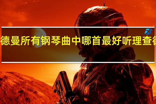 理查德克莱德曼所有钢琴曲中哪首最好听 理查德克莱德曼钢琴曲