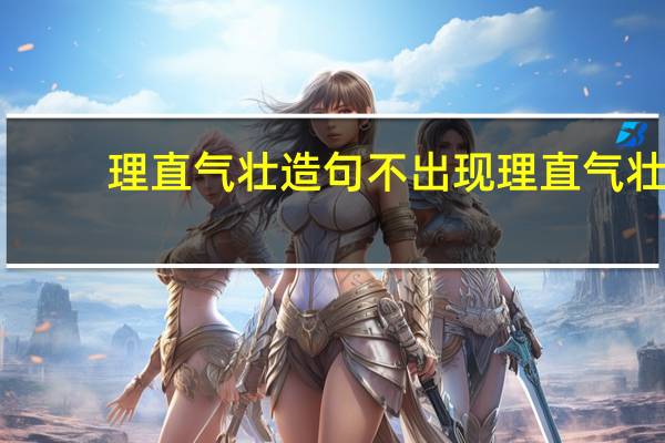 理直气壮造句不出现理直气壮（理直气壮造句）