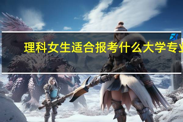 理科女生适合报考什么大学专业