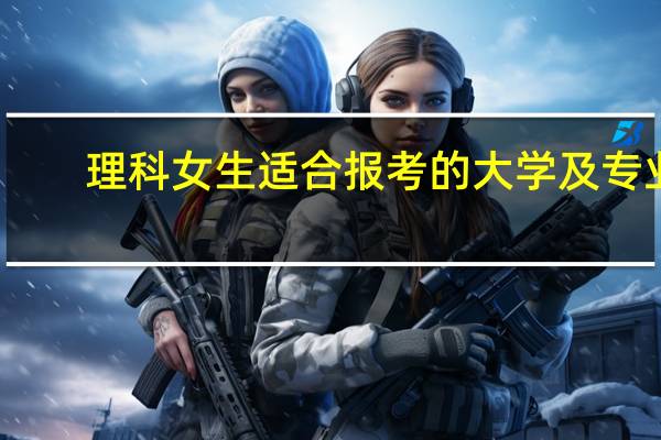 理科女生适合报考的大学及专业