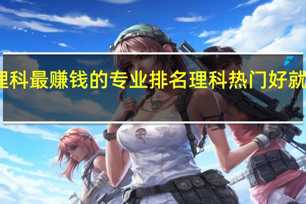 理科最赚钱的专业排名 理科热门好就业专业
